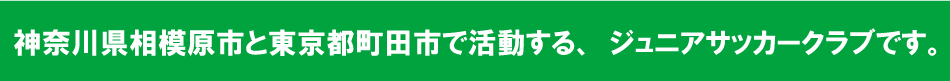 神奈川県相模原市と東京都町田市で活動する、ジュニアサッカークラブです